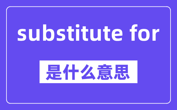 substitute for是甚么意义,中文翻译是甚么