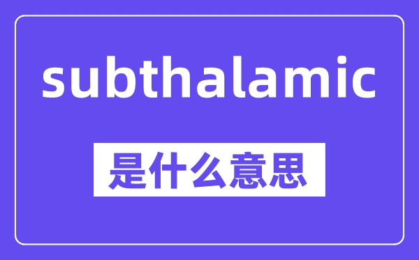 subthalamic是甚么意义,中文翻译是甚么