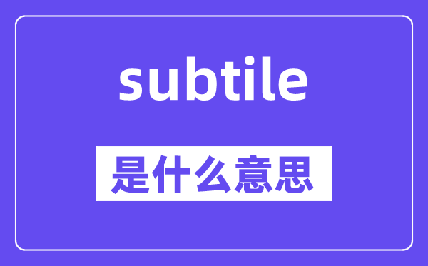 subtile是甚么意义,subtile怎样读,中文翻译是甚么