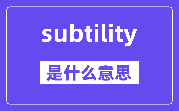 subtility是甚么意义,subtility怎样读,中文翻译是甚么