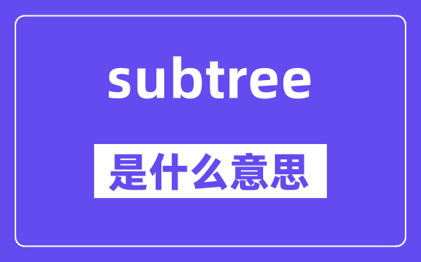 subtree是甚么意义,subtree怎样读,中文翻译是甚么