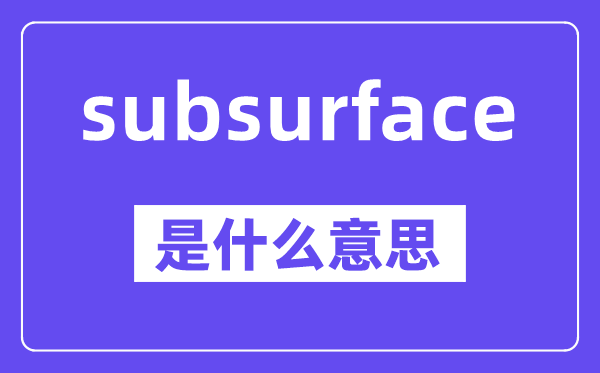 subsurface是甚么意义,中文翻译是甚么