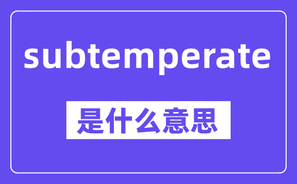 subtemperate是甚么意义,中文翻译是甚么