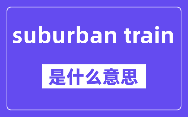 suburban train是甚么意义,中文翻译是甚么