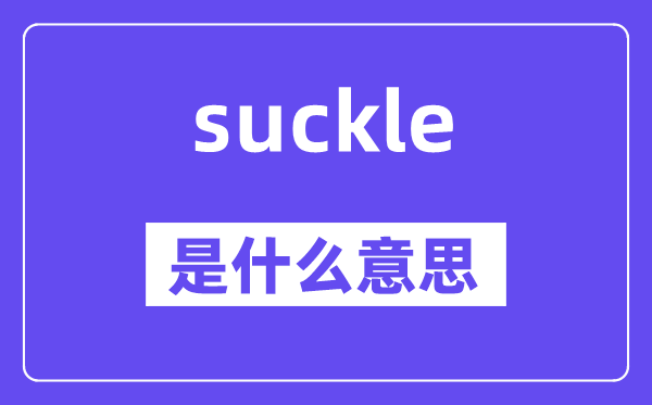 suckle是甚么意义,suckle怎样读,中文翻译是甚么