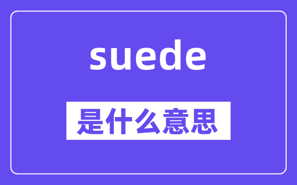 suede是甚么意义,suede怎样读,中文翻译是甚么