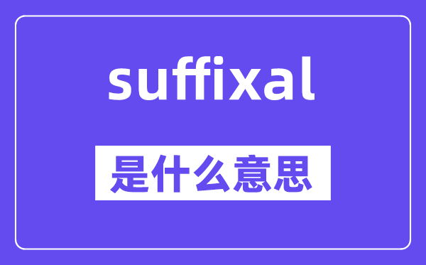 suffixal是甚么意义,suffixal怎样读,中文翻译是甚么