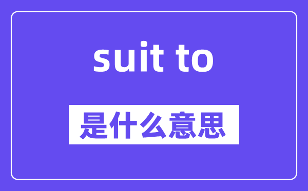 suit to和suit for有甚么区分,中文翻译是甚么