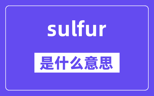 sulfur是甚么意义,sulfur怎样读,中文翻译是甚么