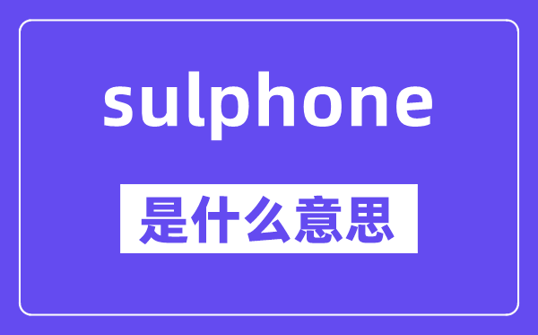 sulphone是甚么意义,中文翻译是甚么