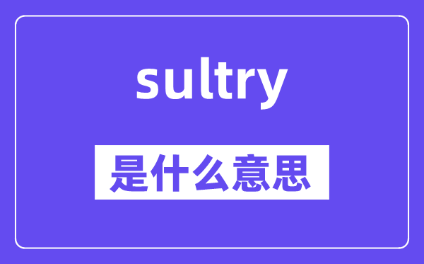 sultry是甚么意义,sultry怎样读,中文翻译是甚么