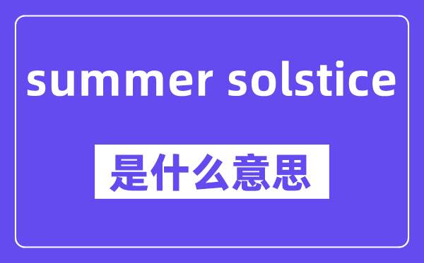 summer solstice是甚么意义,中文翻译是甚么