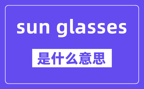 sun glasses是甚么意义,中文翻译是甚么