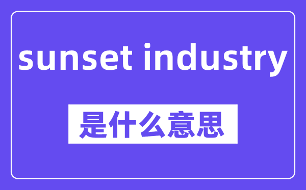 sunset industry是甚么意义,中文翻译是甚么