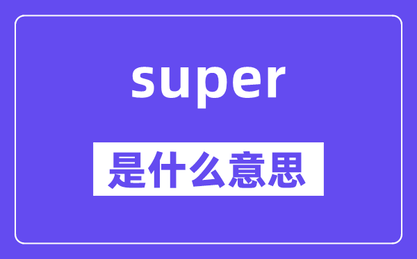 super是甚么意义,super怎样读,中文翻译是甚么