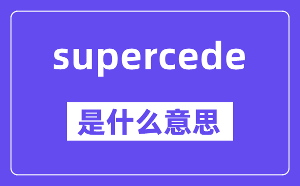 supercede是甚么意义,中文翻译是甚么