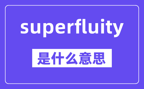 superfluity是甚么意义,中文翻译是甚么