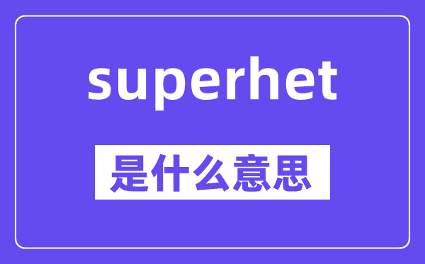 superhet是甚么意义,superhet怎样读,中文翻译是甚么