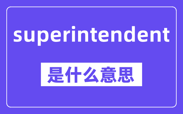 superintendent是甚么意义,中文翻译是甚么