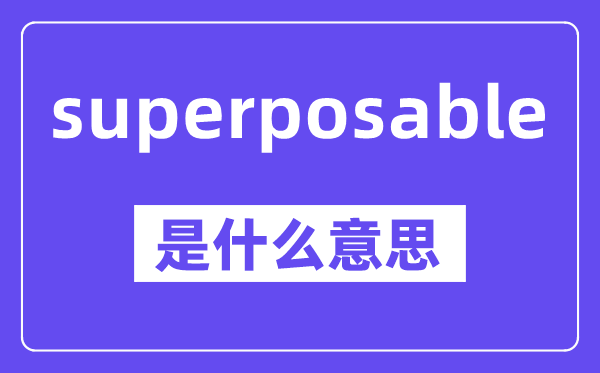 superposable是甚么意义,中文翻译是甚么