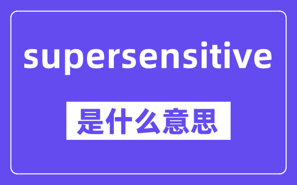 supersensitive是甚么意义,中文翻译是甚么