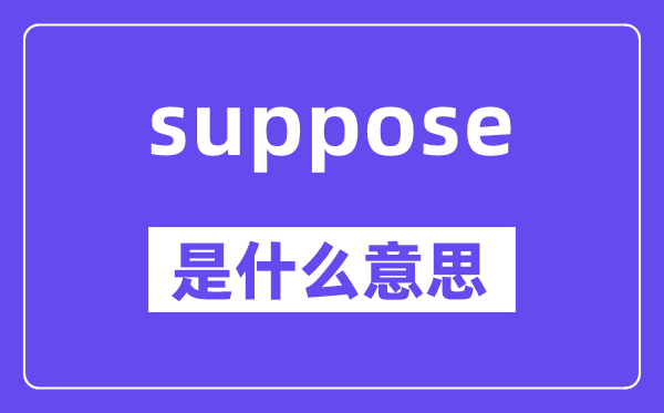 suppose是甚么意义,suppose怎样读,中文翻译是甚么