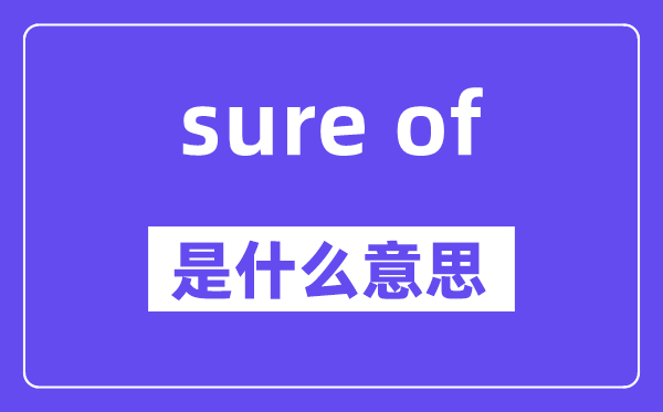 sure of是甚么意义,中文翻译是甚么