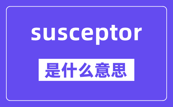 susceptor是甚么意义,susceptor怎样读,中文翻译是甚么