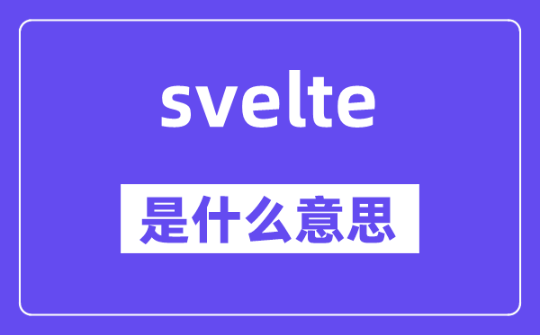 svelte是甚么意义,svelte怎样读,中文翻译是甚么