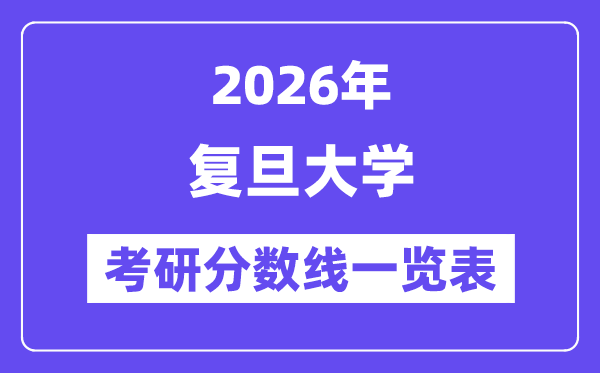 2026复旦大学考研分数线一览表(含2025年复试线)