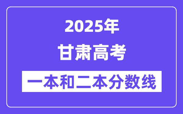 估计2025年甘肃高考一本和二本分数线几多