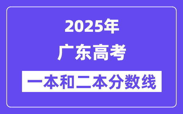 估计2025年广东高考一本和二本分数线几多