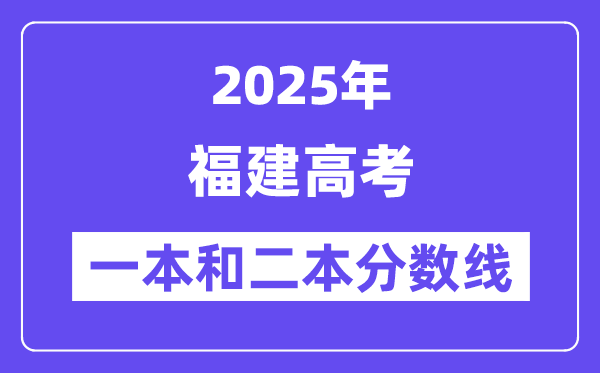 估计2025年福建高考一本和二本分数线几多_登科分数线展望