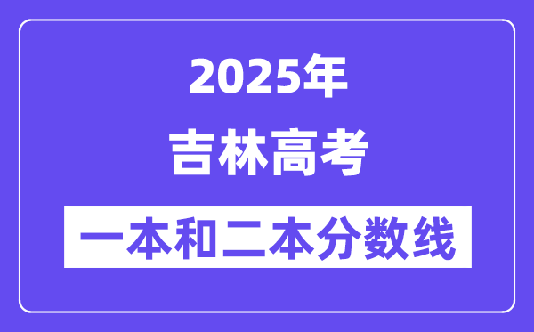 估计2025年吉林高考一本和二本分数线几多