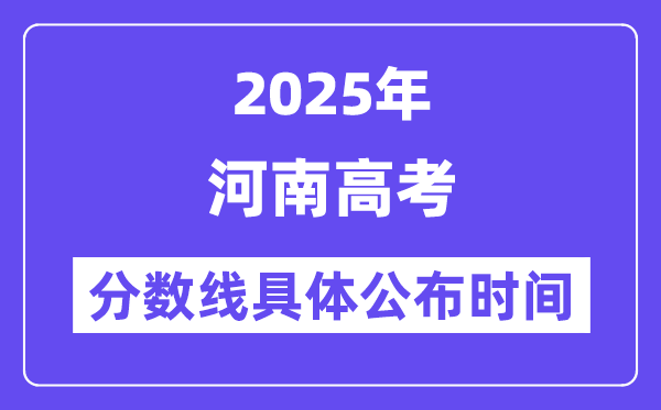 河南高考分数线宣布时候2025年详细时候是几号?