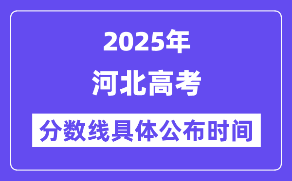 河北高考分数线宣布时候2025年详细时候是几号？