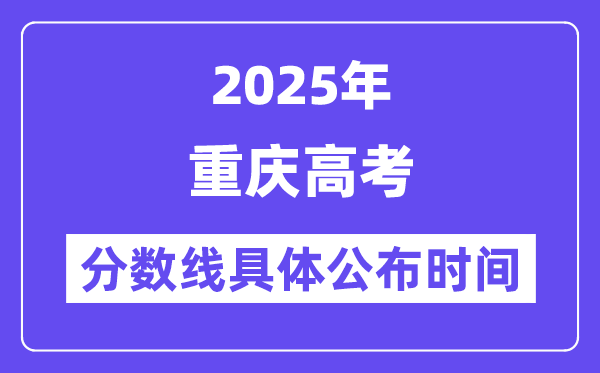重庆高考分数线宣布时候2025年详细时候是几号？