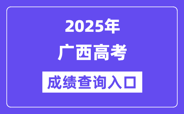 2025年广西高考绩绩查问进口（//www.gxeea.cn/）