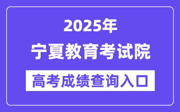 2025年宁夏教导测验院高考绩绩查问进口（//www.nxjyks.cn/）