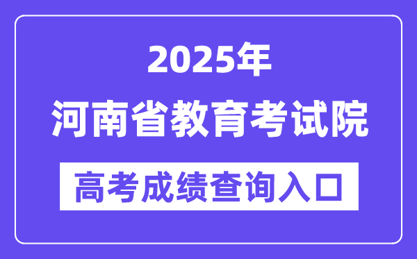 2025年河南省教导测验院高考绩绩查问进口（//www.haeea.cn/）