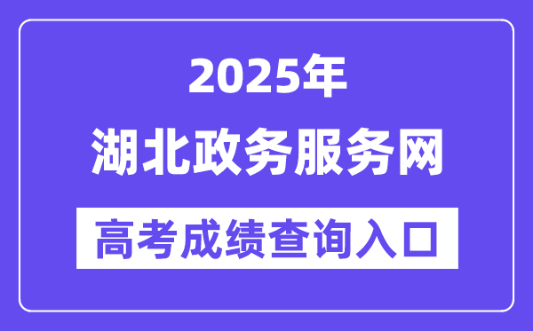 2025年湖北政务办事网高考绩绩查问进口（//zwfw.hubei.gov.cn/）