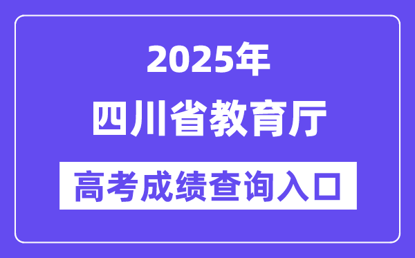 2025年四川省教导厅高考绩绩查问进口（//edu.sc.gov.cn/）