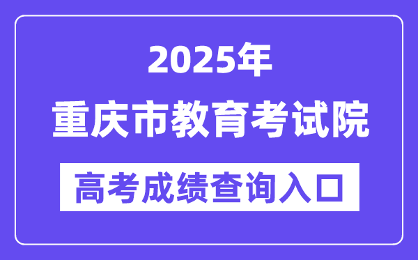 2025年重庆市教导测验院高考绩绩查问进口（//www.cqksy.cn/）