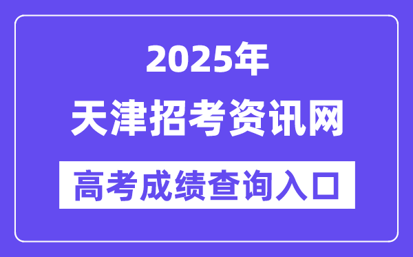 2025年天津应考资讯网高考绩绩查问进口（//www.zhaokao.net/）