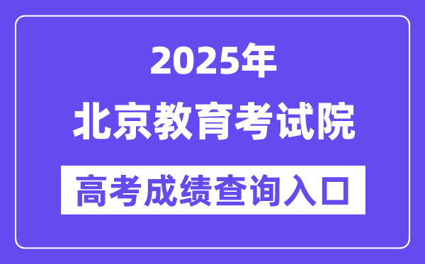2025年北京教导测验院高考绩绩查问进口(//www.bjeea.cn/)