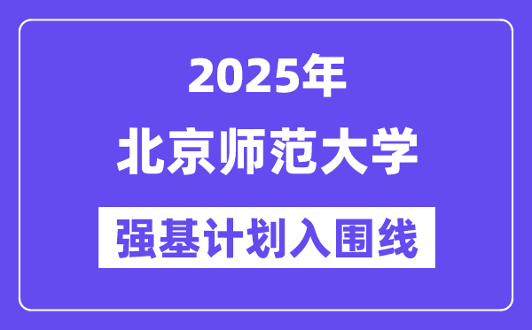 北都门范大学2025年强基打算入围分数线一览表（含2024积年）