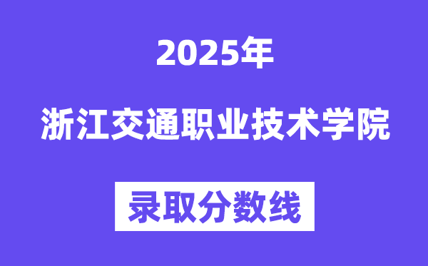 2025浙江交通职业手艺学院登科分数线（含2024年登科环境）