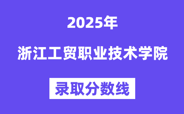 2025浙江工贸职业手艺学院登科分数线（含2024年登科环境）