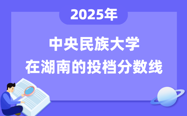 2025年中心民族大学在湖南投档分数线是几多（含位次对比表）