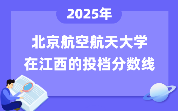 2025年北京航空航天大学在江西投档分数线是几多(含位次对比表)